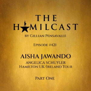 #421: Aisha Jawando // Angelica Schuyler in the UK/Ireland Company // Part One