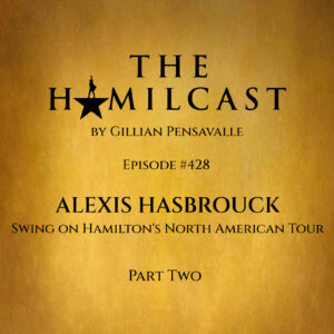 #428: Alexis Hasbrouck // Swing on Hamilton's North American Tour // Part Two