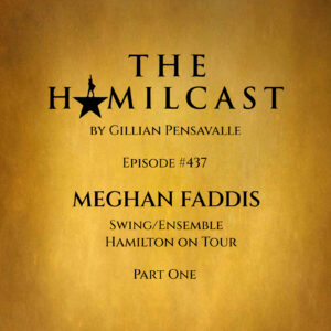 #437: Meghan Faddis // Hamilton on Tour // Part One