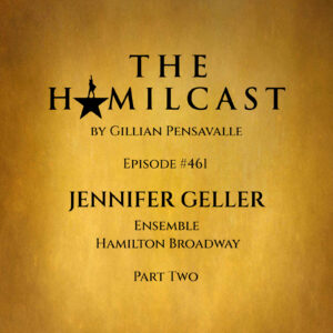 #461: Jennifer Geller // Hamilton on Broadway // Part Two