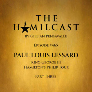 #465: Paul Louis Lessard // Hamilton on Broadway // Part Three